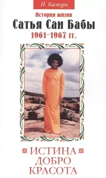 Истина, добро, красота. (Сатьям, шивам, сундарам). История жизни Сатья Саи Бабы. Том II. 1961-1967