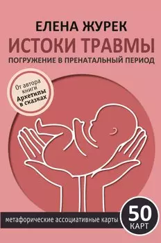 Истоки травмы. Погружение в пренатальный период. 50 карт