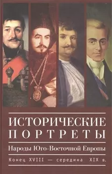 Исторические портреты. Народы Юго-Восточной Европы. Конец XVIII - середина XIX века