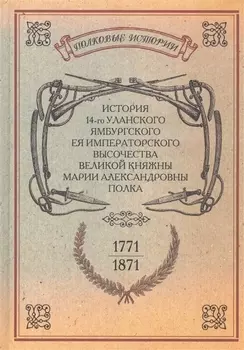 История 14-го уланского Ямбургского Ея Императорского Высочества Великой княжны Марии Александровны полка Репринтное издание