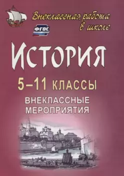 История. 5-11 классы: внеклассные мероприятия (познавательные игры, линейки, аукционы, викторины, праздники). ФГОС. 2-е издание, исправленное