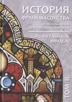 История франкмасонства от возникновения до его настоящего времени. Том II