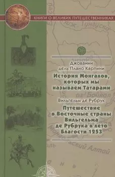 История Монгалов, которых мы называем Татарами, Путешествие в Восточные страны Вильгельма де Рубрука в лето Благости 1253