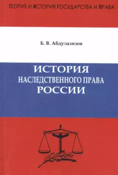 История наследственного права России. Предисловие доктора юридических наук, профессора А.С. Смыкалина.Абдулазизов Б.В.