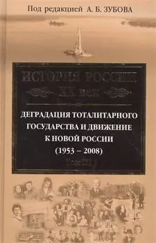 История России ХХ век. Деградация тоталитарного государства и движение к новой России (1953 — 2008). Том III