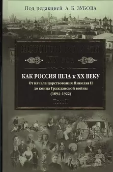 История России XX век. Как Россия шла к ХХ веку. От начала царствования Николая II до конца Гражданской войны (1894-1922). Том 1