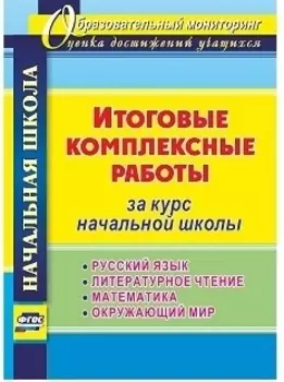 Итоговые комплексные работы за курс начальной школы. Русский язык. Литературное чтение. Математика. Окружающий мир. ФГОС