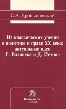 Из классических учений о политике и праве XX века: актуальные идеи Г. Еллинека и Д. Истона: Монография /Дробышевский С.А.