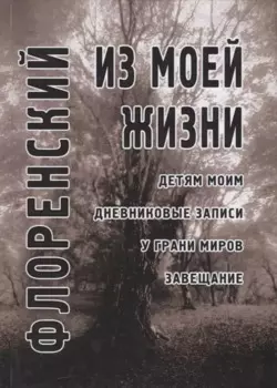Из моей жизни: Детям моим. Дневниковые записи. У грани миров. Завещание