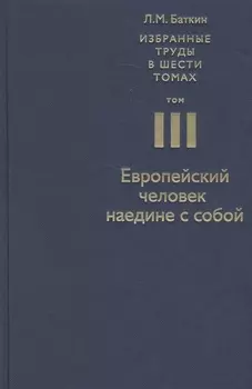 Избранные труды в 6 т. Т. 3 Европейский человек наедине с собой (Баткин)