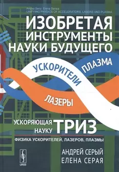 Изобретая инструменты науки будущего: ускоряющая науку ТРИЗ: Физика ускорителей, лазеров, плазмы. Пе