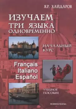 Изучаем три языка одновременно Нач.курс Francais Italiano Espanol (+DVD или электр. прил. на сайте) Хайдаров