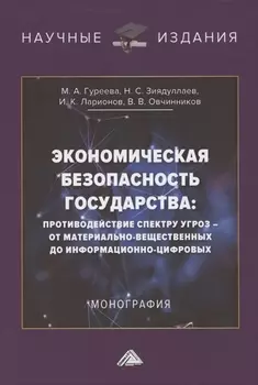 Экономическая безопасность государства. Противодействие спектру угроз: от материально-вещественных до информационно-цифровых. Монография