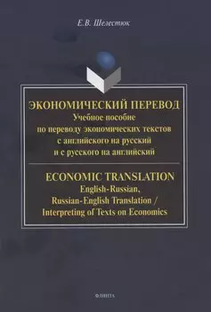 Экономический перевод. Учебное пособие по переводу экономических текстов с английского на русский и с русского на английский / ECONOMIC TRANSLATION. English-Russian, Russian-English Translation, Interpreting of Texts on Economics