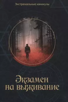 Экзамен на выживание: Подростковый экстрим-роман