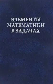 Элементы математики в задачах. Через олимпиады и кружки — к профессии