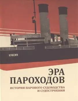 Эра пароходов. История парового судоходства и судостроения. К 200-летию первого русского парохода и 100-летию ледокола "Красин". Сборник статей С