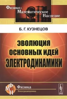 Эволюция основных идей электродинамики (2 изд) (мФ-МНаслФЭ) Кузнецов