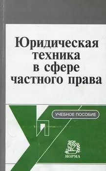 Юридическая техника в сфере частного права (Корпоративное и договорное нормотворчество): учеб. пособие
