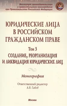 Юридические лица в российском гражданском праве. В 3-х т. Том 3.