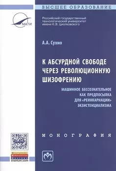 К абсурдной свободе через революционную шизофрению Машинное бессознательное как предпосылка для реинкарнации экзистенциализма Монография