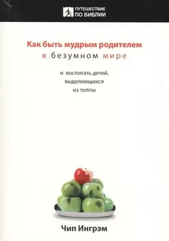 Как быть мудрым родителем в безумном мире и воспитать детей, выделяющихся из толпы