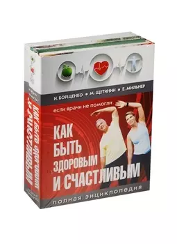 Как быть здоровым и счастливым Полная энциклопедия