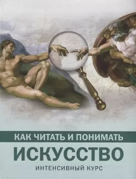 Как читать и понимать искусство. Интенсивный курс