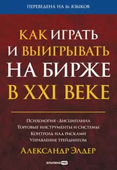 Как играть и выигрывать на бирже в XXI веке : Психология. Дисциплина. Торговые инструменты и системы. Контроль над рисками. Управление трейдингом