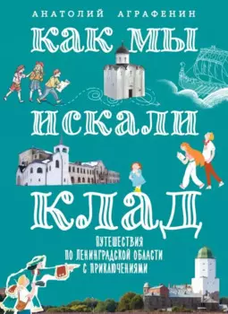 Как мы искали клад. Путешествия по Ленинградской области с приключениями: путеводитель