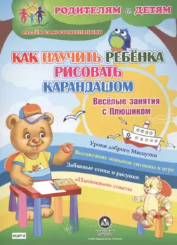 Как научить ребенка рисовать карандашом. Веселые занятия с Плюшиком. Уроки доброго Мишутки. Воспитание навыков гигиены в игре. Забавные стихи и рисунки. "Плюшевые" советы