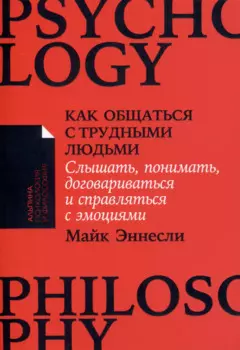 Как общаться с трудными людьми. Слышать, понимать, договариваться и справляться с эмоциями
