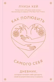 Как полюбить самого себя. Дневник, который поможет тебе раскрыть свою внутреннюю силу и красоту