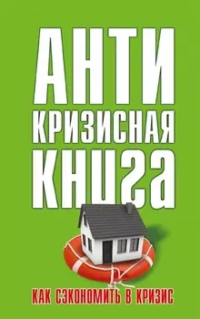 Как сэкономить в кризис Антикризисная книга