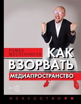 Как взорвать медиапространство. Искусство PR (с автографом)