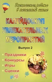 Калейдоскоп увлекательных мероприятий: праздники, конкурсы, игры, сценки. Выпуск 2