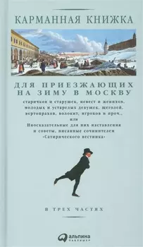 Карманная книжка для приезжающих на зиму в Москву старичков и старушек, невест и женихов, молодых и устарелых девушек, щеголей, вертопрахов, волокит, игроков и проч. или Иносказательные для них наставления и советы, писанные сочинителем Сатирического вест