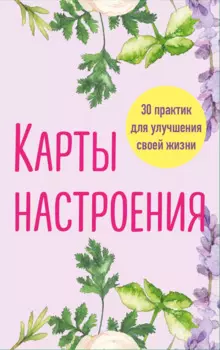Карты настроения. 30 практик для улучшения своей жизни.