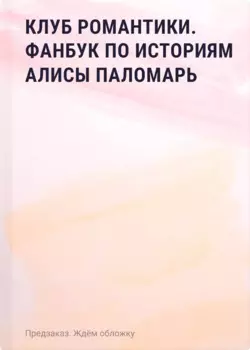 Клуб Романтики. Фанбук по историям Алисы Паломарь
