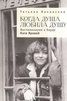 Когда душа любила душу. Воспоминания о барде Кате Яровой