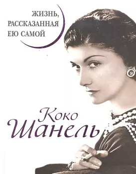 Коко Шанель. Жизнь, рассказанная ею самой.