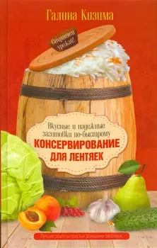 Консервирование для лентяек Вкусные и надежные заготовки по-быстрому Лучшие рецепты простых домашних заготовок