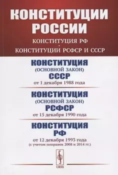 Конституции России: Конституция РФ. Конституции РСФСР и СССР. Конституция (основной закон) СССР (от 1 декабря 1988 года). Конституция (основной закон) РСФСР (от 15 декабря 1990 года). Конституция Российской Федерации (от 12 декабря 1993 года)
