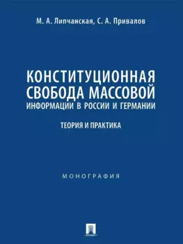Конституционная свобода массовой информации в России и Германии. Теория и практика. Монография