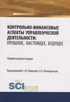 Контрольно-финансовые аспекты управленческой деятельности: прошлое, настоящее, будущее. Сборник научных трудов