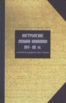 Костромские монахи-книжники 14-20 вв. Библиограф. словарь (Studiorum slavicorum orbis) Горохова