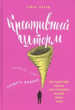 Креативный шторм. Позволь себе создать шедевр. Нестандартный подход для успешного решения любых задач