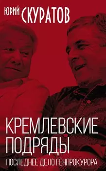 Кремлевские подряды. Последнее дело Генпрокурора