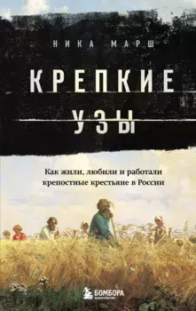 Крепкие узы. Как жили, любили и работали крепостные крестьяне в России