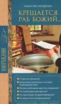 Крещается раб Божий… Таинство Крещения. О Таинстве Крещения. Зачем нужно креститься, что такое первородный грех? Почему необходимо крестить младенцев? Что необходимо для крестин? Что происходит во время Крещения. Кто может быть воспреемником?
